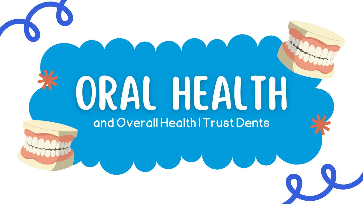 Oral Health and Overall Health | Trust Dents