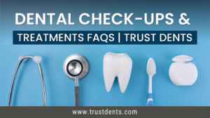 Dental Check-Ups & Treatments FAQs Trust Dents